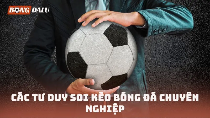 Các tư duy soi kèo bóng đá chuyên nghiệp