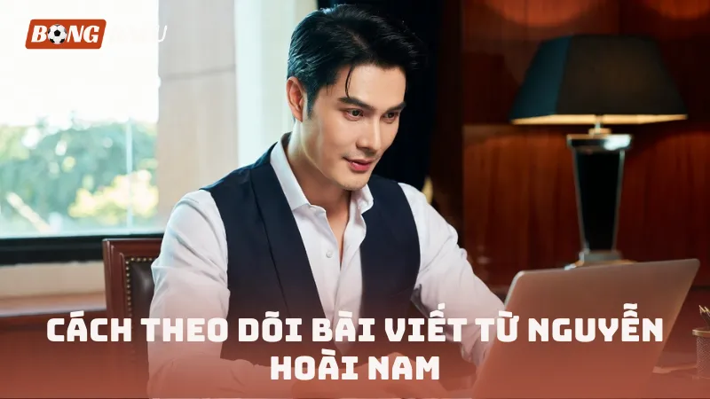 Cách theo dõi bài viết từ Nguyễn Hoài Nam