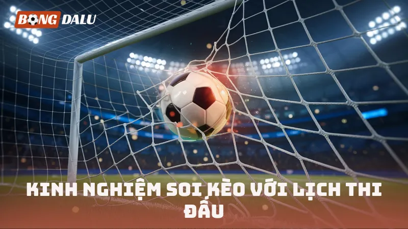 Kinh nghiệm soi kèo với lịch thi đấu