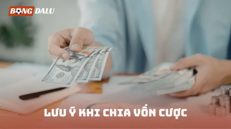 Lưu ý khi chia vốn cược