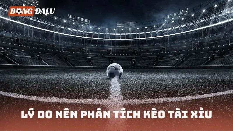 Lý do nên phân tích kèo Tài Xỉu