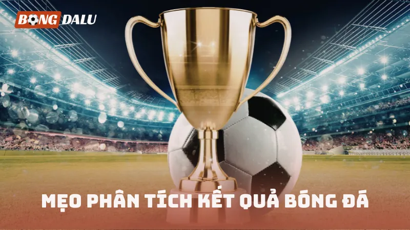 Mẹo phân tích kết quả bóng đá hiệu quả