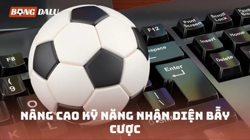 Nâng cao kỹ năng nhận diện bẫy cược