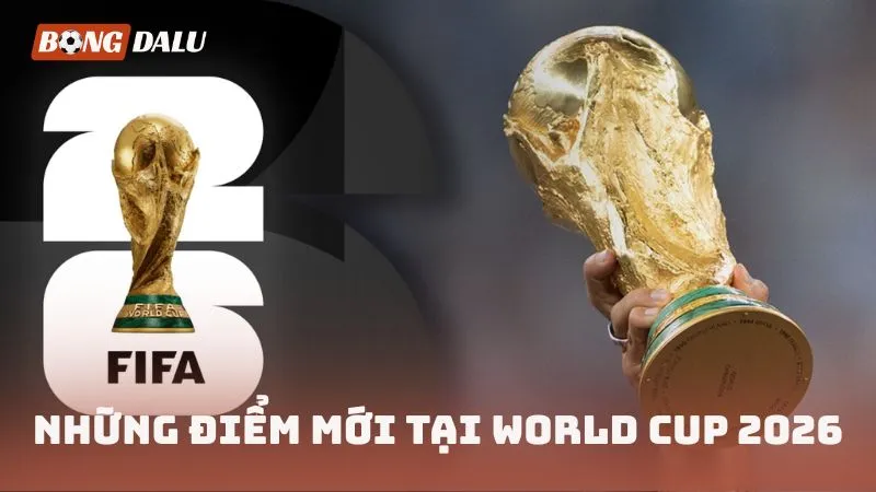 Những điểm mới tại World Cup 2026