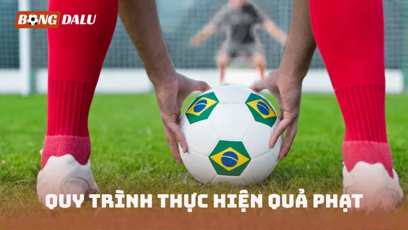 Quy trình thực hiện quả phạt