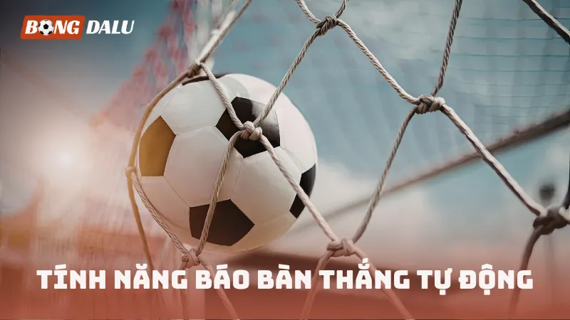 Tính năng báo bàn thắng tự động siêu tiện lợi