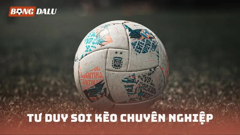 Tư duy soi kèo chuyên nghiệp