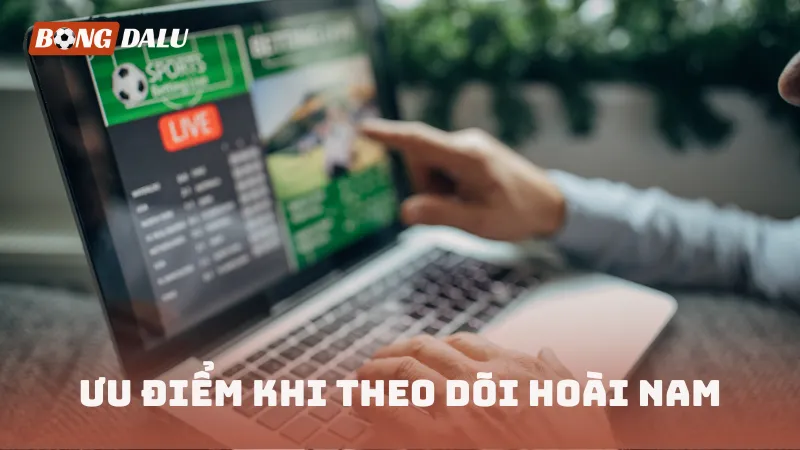 Ưu điểm khi theo dõi Hoài Nam